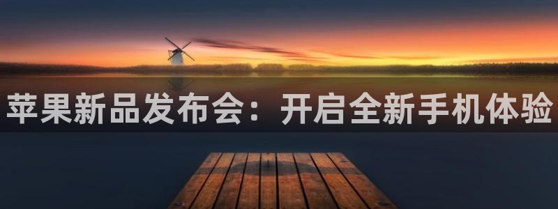 星欧娱乐注册：苹果新品发布会：开启全新手机体验
