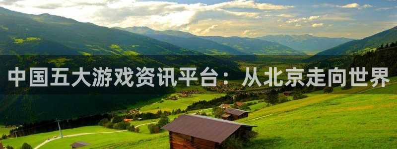 星欧娱乐下载：中国五大游戏资讯平台：从北京走向世界