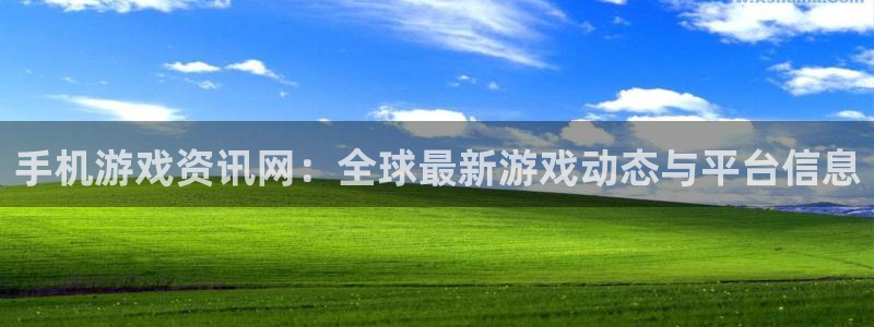 星欧娱乐平台负责人：手机游戏资讯网：全球最新游戏动态与平台信
