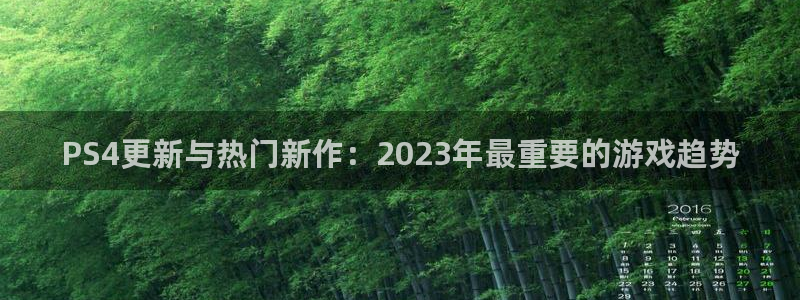 星欧娱乐的意思：PS4更新与热门新作：2023年最重要的游戏